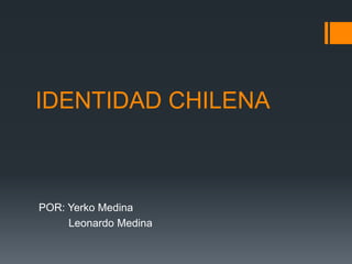 IDENTIDAD CHILENA



POR: Yerko Medina
     Leonardo Medina
 