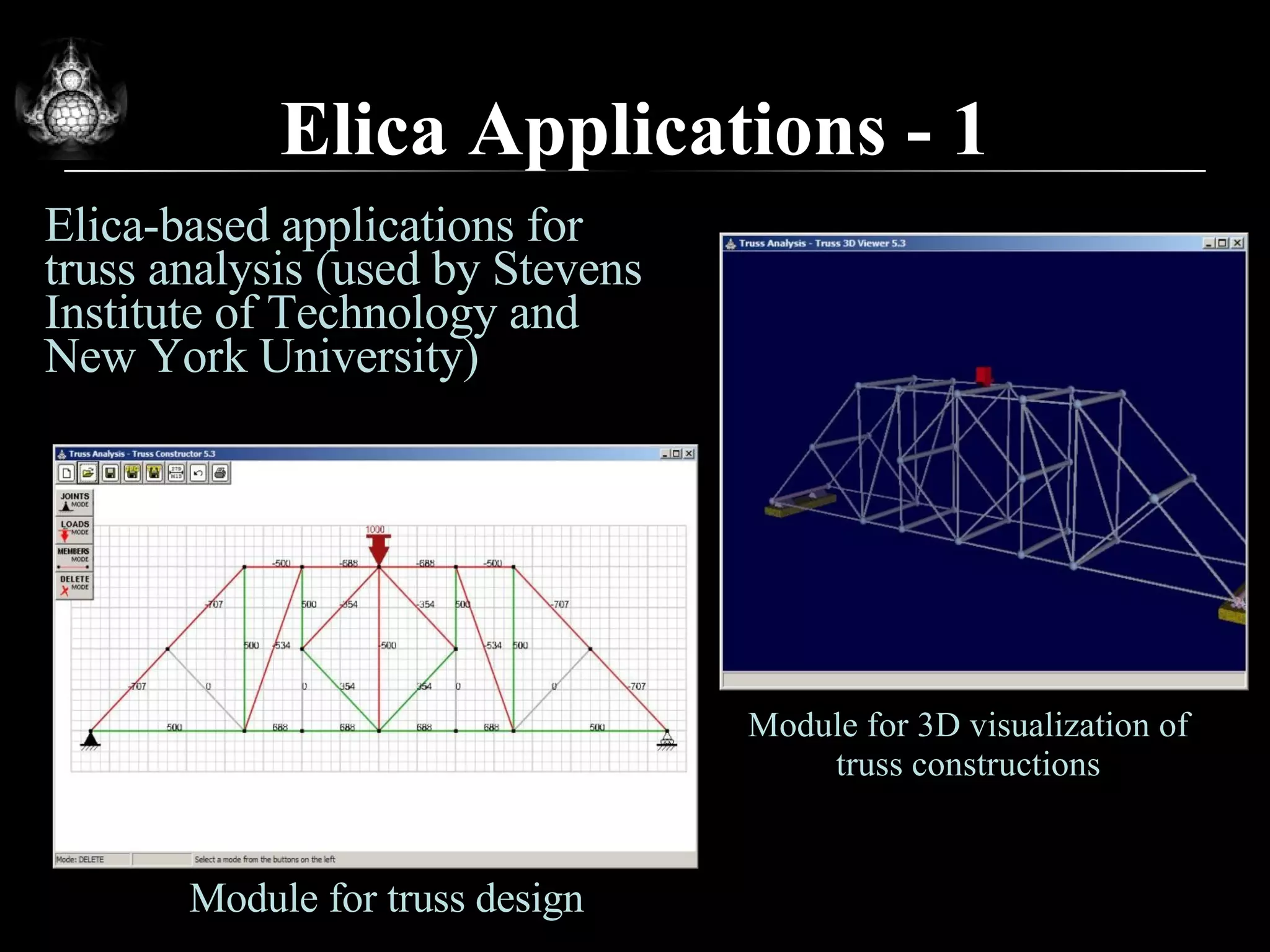 Elica Applications - 1 Elica-based applications for truss analysis  ( used by   Stevens Institute of Technology   and   New York University) Module for truss design Module for 3D visualization of truss constructions 