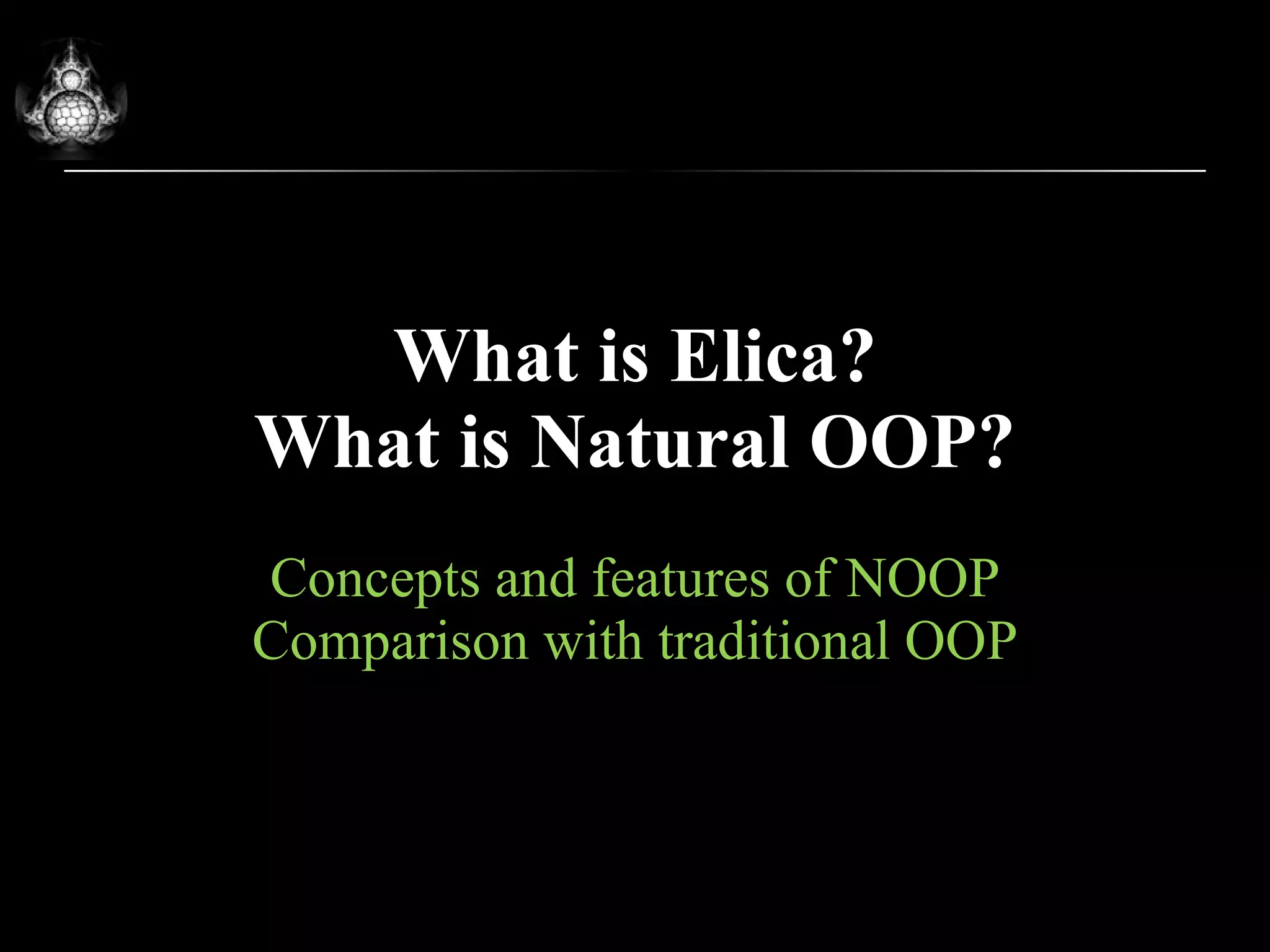 What is Elica? What is Natural OOP? Concepts and features of NOOP Comparison with traditional OOP 