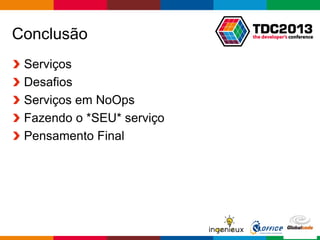 Globalcode – Open4education
Conclusão
Serviços
Desafios
Serviços em NoOps
Fazendo o *SEU* serviço
Pensamento Final
 