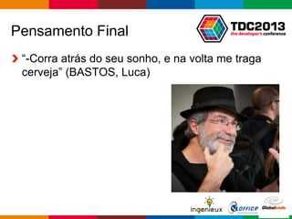 Globalcode – Open4education
Pensamento Final
“-Corra atrás do seu sonho, e na volta me traga
cerveja” (BASTOS, Luca)
 