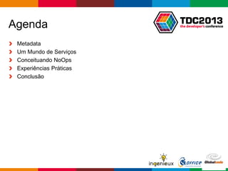 Globalcode – Open4education
Agenda
Metadata
Um Mundo de Serviços
Conceituando NoOps
Experiências Práticas
Conclusão
 