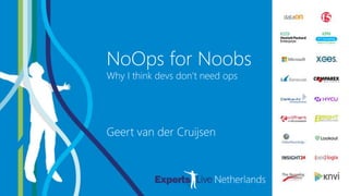 DEVOPS &
AUTOMATION
NoOps for Noobs
Why I think devs don’t need ops
Geert van der Cruijsen
 