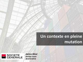 Adrien Blind
DevOps Coach
@adrienblind
Un contexte en pleine
mutation
 