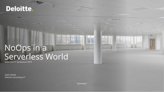 GARY ARORA
Deloitte Consulting LLP
NoOps in a
Serverless WorldState Farm IT Symposium 2019
“Serverless”
 