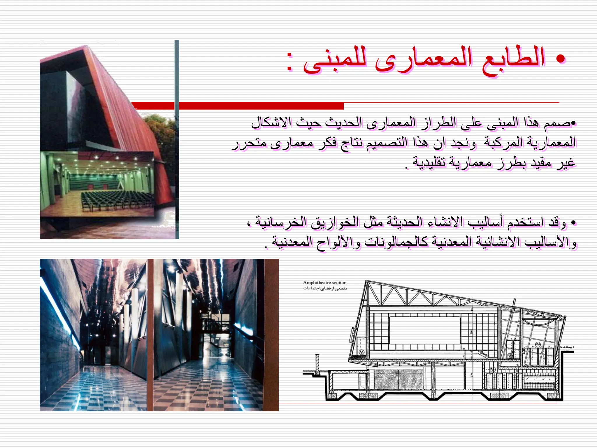 •
‫االشكال‬ ‫حيث‬ ‫الحديث‬ ‫المعمارى‬ ‫الطراز‬ ‫على‬ ‫المبنى‬ ‫هذا‬ ‫صمم‬
‫متح‬ ‫معمارى‬ ‫فكر‬ ‫نتاج‬ ‫التصميم‬ ‫هذا‬ ‫ان‬ ‫ونجد‬ ‫المركبة‬ ‫المعمارية‬
‫رر‬
‫تقليدية‬ ‫معمارية‬ ‫بطرز‬ ‫مقيد‬ ‫غير‬
.
•
‫الخرسان‬ ‫الخوازيق‬ ‫مثل‬ ‫الحديثة‬ ‫االنشاء‬ ‫أساليب‬ ‫استخدم‬ ‫وقد‬
، ‫ية‬
‫المعدنية‬ ‫واأللواح‬ ‫كالجمالونات‬ ‫المعدنية‬ ‫االنشائية‬ ‫واألساليب‬
.
•
‫للمبنى‬ ‫المعمارى‬ ‫الطابع‬
:
 