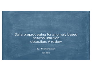 By :F.Noorbehbahani
Fall 2013
Data preprocessing for anomaly based
network intrusion
detection: A review
 