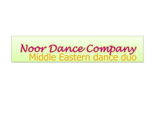 Noor Dance Company
 Middle Eastern dance duo
 