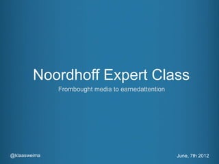 Noordhoff Expert Class
              Frombought media to earnedattention




@klaasweima                                         June, 7th 2012
 