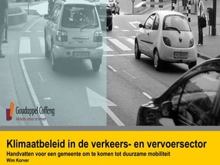 Klimaatbeleid in de verkeers- en vervoersector  Handvatten voor een gemeente om te komen tot duurzame mobiliteit Wim Korver 