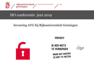 1|13-06-2019
1|
bureau van de universiteit abjz
13-06-2019
Invoering AVG bij Rijksuniversiteit Groningen
HO conferentie juni 2019
 