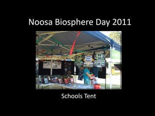 Noosa Biosphere Day 2011




       Schools Tent
 