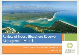 Image: Tourism Noosa

Review of Noosa Biosphere Reserve
Management Model
Presentation to Noosa Council Working Group
4th March 2014

 
