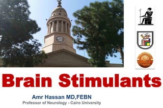 Amr Hassan MD,FEBN
Professor of Neurology - Cairo University
Brain Stimulants
 