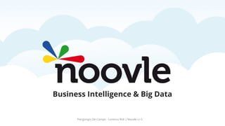 Piergiorgio De Campo - Lorenzo Ridi | Noovle s.r.l.
Business Intelligence & Big Data
 