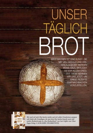 Wer noch viel mehr Brot backen möchte und sich solides Grundwissen aneignen
will, findet alle Grundlagen, die man beim Brot backen braucht sowie viele
weitere Brotbackrezepte in „Das Brotbackbuch“ von Lutz Geißler vom Ulmer
Eugen Verlag: € 24,90 (ISBN: 978-3800179572)
BROT BACKEN IST EINE KUNST, DIE
MIT VIEL GEDULD UND WIS-
SEN AUSGEÜBT WERDEN
MUSS. DAZU BRAUCHT
ES VOR ALLEM EINES:
ZEIT. DIESE NEHMEN
WIR UNS JETZT, UM
EINIGE REZEPTE
ZUM NACHBACKEN
VORZUSTELLEN.
| MHM... REZEPTE10
 