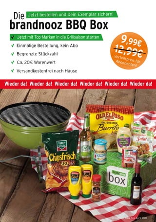 12,99€Vorteilspreis fürAbonnenten!
9,99€
brandnooz BBQ Box
Die
Jetzt mit Top-Marken in die Grillsaison starten
Einmalige Bestellung, kein Abo
Ca. 20€ Warenwert
Begrenzte Stückzahl
Versandkostenfrei nach Hause
Jetzt bestellen und Dein Exemplar sichern!
Wieder da! Wieder da! Wieder da! Wieder da! Wieder da! Wieder da!
brandnooz BBQ Box April 2013
 