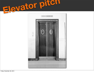 Elevator pitch
Friday, November 26, 2010
 