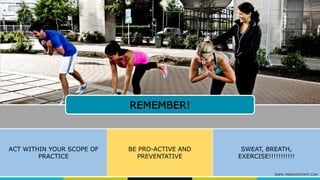 ACT WITHIN YOUR SCOPE OF
PRACTICE
BE PRO-ACTIVE AND
PREVENTATIVE
SWEAT, BREATH,
EXERCISE!!!!!!!!!!!
REMEMBER!
WWW.7MINUTESTOFIT.COM
 
