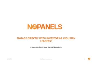 ENGAGE DIRECTLY WITH INVESTORS & INDUSTRY 
LEADERS!
Executive Producer: Pemo Theodore
6/24/2014 http://www.nopanels.com 1
 