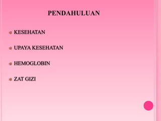 PENDAHULUANKESEHATANUPAYA KESEHATANHEMOGLOBINZAT GIZI