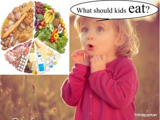What should kids eat?
 