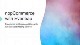 nopCommerce
with Everleap
Experience limitless possibilities with
our Managed Hosting solution
 