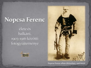 Nopcsa Ferenc albán öltözetben, 1916 körül
 