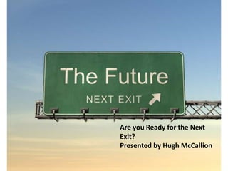 Are you Ready for the Next
Exit?
Presented by Hugh McCallion
 