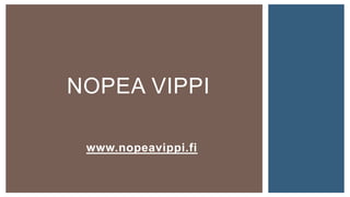 NOPEA VIPPI
www.nopeavippi.fi
 