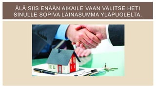 ÄLÄ SIIS ENÄÄN AIKAILE VAAN VALITSE HETI
SINULLE SOPIVA LAINASUMMA YLÄPUOLELTA.
 