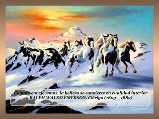 Cuando envejecemos, la belleza se convierte en cualidad interior. RALPH WALDO EMERSON. Clérigo (1803 – 1882)  