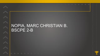 NOPIA, MARC CHRISTIAN B.
BSCPE 2-B
 
