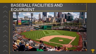 BASEBALL FACILITIES AND
EQUIPMENT
 