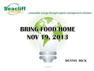 …renewable energy through organic management solutions

DENNIS DICK

 