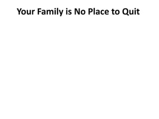 Your Family is No Place to Quit
 