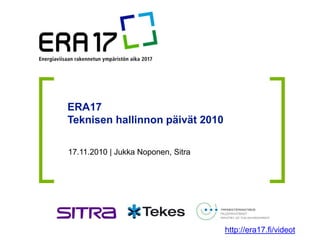 ERA17
Teknisen hallinnon päivät 2010

17.11.2010 | Jukka Noponen, Sitra




                                    http://era17.fi/videot
 