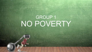 GROUP 1
NO POVERTY
 