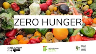 ZERO HUNGER
CONVERSATION
CLUB 2019
GRUPO DE
PESQUISA
EDUCAÇÃO,
TRABALHO E
SOCIEDADE
 