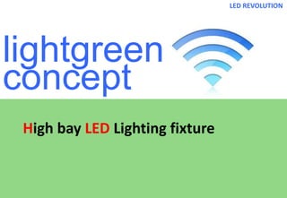 lightgreen
concept
LED REVOLUTION
High bay LED Lighting fixture
 