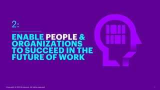 7
ENABLE PEOPLE &
ORGANIZATIONS
TO SUCCEED IN THE
FUTURE OF WORK
2:
Copyright © 2023 Accenture. All rights reserved.
 