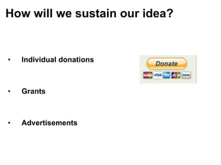 How will we sustain our idea?           Individual donations           Grants           Advertisements 