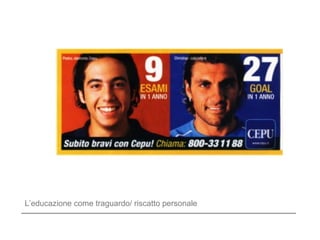 L’educazione come traguardo/ riscatto personale
 