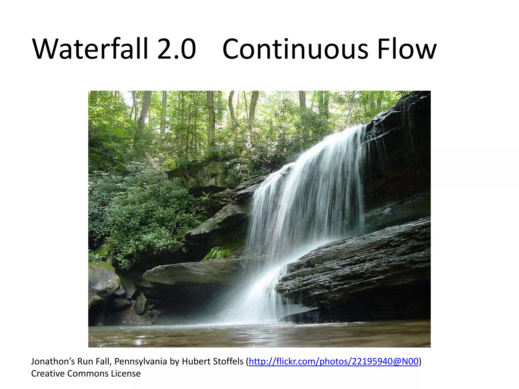 Waterfall 2.0 Continuous Flow

Jonathon’s Run Fall, Pennsylvania by Hubert Stoffels (http://flickr.com/photos/22195940@N00)
Creative Commons License

 