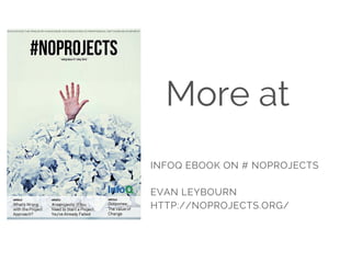 More at
INFOQ EBOOK ON # NOPROJECTS
EVAN LEYBOURN
HTTP://NOPROJECTS.ORG/
 