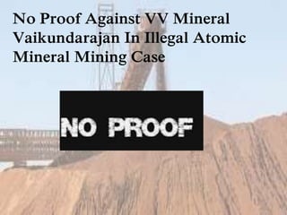 No Proof Against VV Mineral
Vaikundarajan In Illegal Atomic
Mineral Mining Case
 