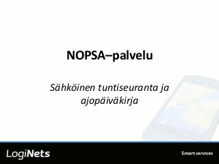 NOPSA–palvelu
Sähköinen tuntiseuranta ja
ajopäiväkirja
 