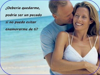 ¿Debería quedarme, podría ser un pecado si no puedo evitar enamorarme de ti?