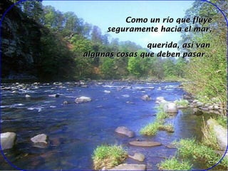 Como un río que fluye seguramente hacia el mar, querida, así van algunas cosas que deben pasar…