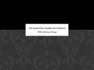 BOL Advisory Group
NO QUESTION MARKS OR COMMAS
 